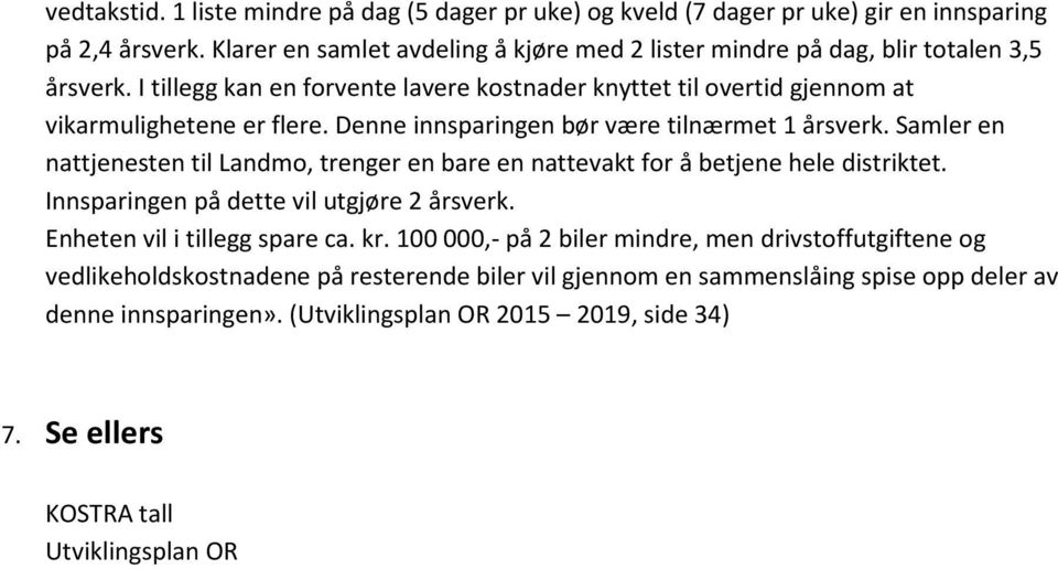 Denne innsparingen bør være tilnærmet 1 årsverk. Samler en nattjenesten til Landmo, trenger en bare en nattevakt for å betjene hele distriktet. Innsparingen på dette vil utgjøre 2 årsverk.