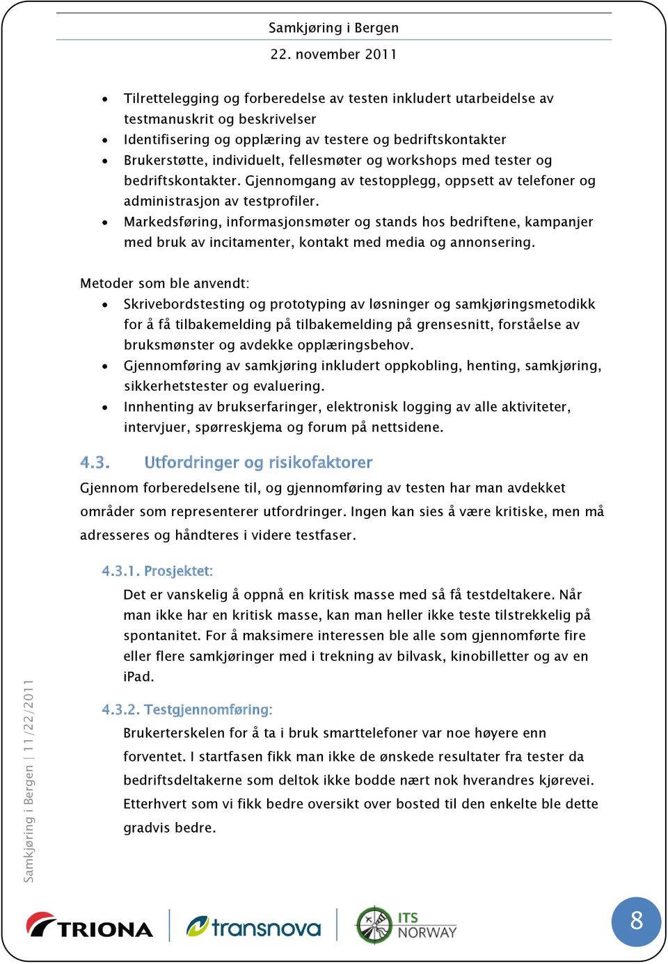 Markedsføring, informasjonsmøter og stands hos bedriftene, kampanjer med bruk av incitamenter, kontakt med media og annonsering.