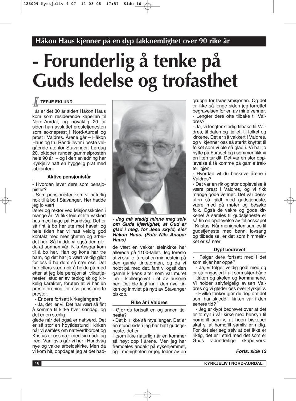 Årene går Håkon Haus og fru Randi lever i beste velgående utenfor Stavanger. Lørdag 20. oktober runder gammelprosten hele 90 år! og i den anledning har Kyrkjeliv hatt en hyggelig prat med jubilanten.