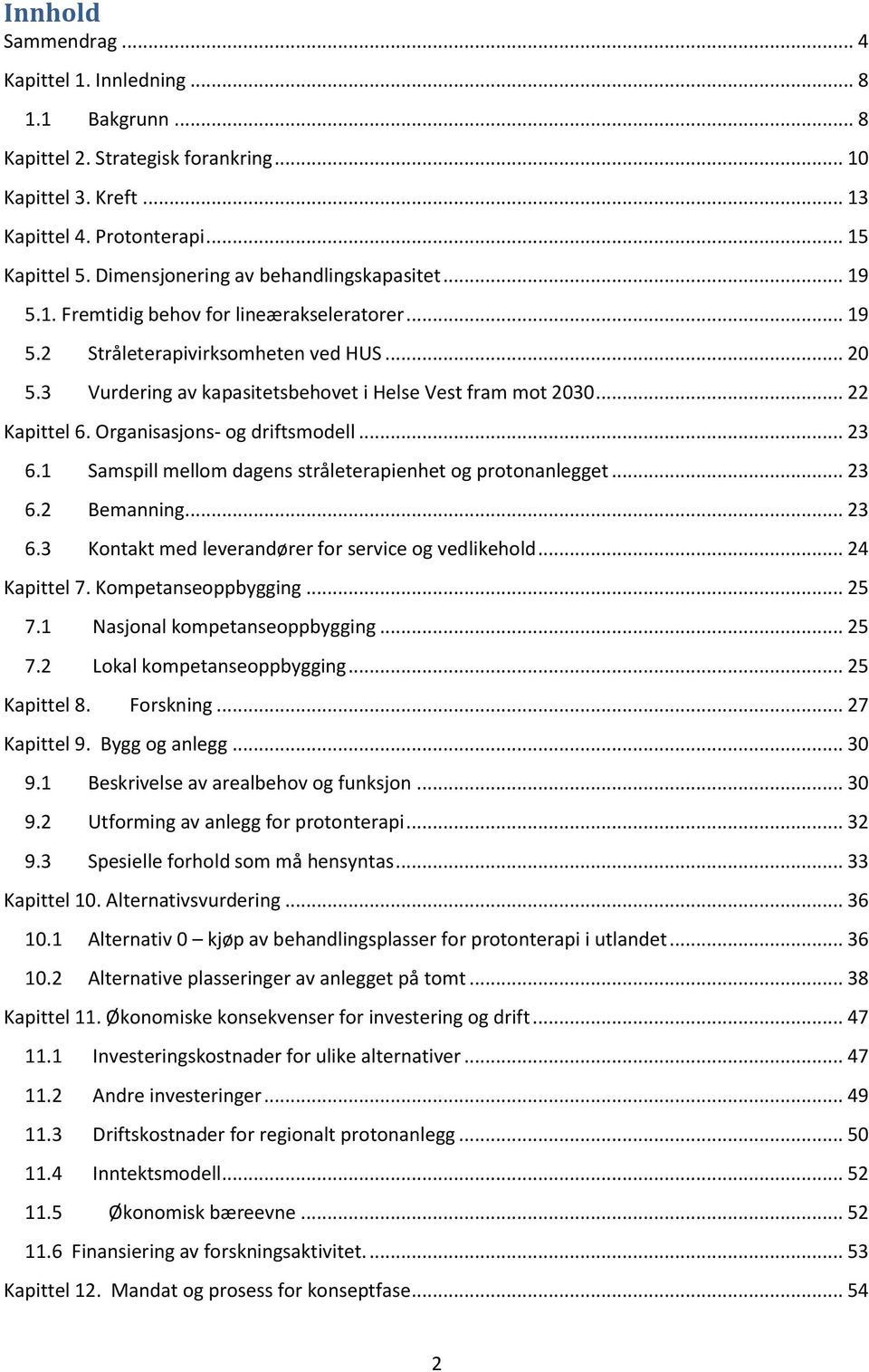 3 Vurdering av kapasitetsbehovet i Helse Vest fram mot 2030... 22 Kapittel 6. Organisasjons- og driftsmodell... 23 6.1 Samspill mellom dagens stråleterapienhet og protonanlegget... 23 6.2 Bemanning.