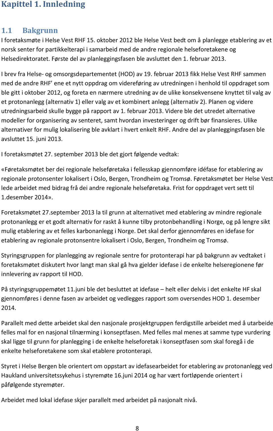 Første del av planleggingsfasen ble avsluttet den 1. februar 2013. I brev fra Helse- og omsorgsdepartementet (HOD) av 19.