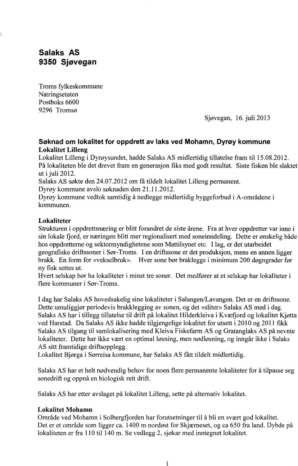 På lokaliteten ble det drevet fram en generasjon fiks med godt resultat. Siste fisken ble slaktet ut i juli 2012. Salaks AS søkte den 24.07.2012 om ffi tildelt lokalitet Lilleng permanent.