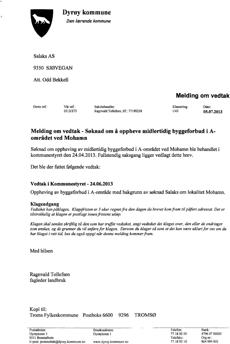 04.2013. Fullstendig saksgang ligger vedlagt dette brev. Det ble der fattet følgende vedtak: Vedtak i Kommunestyret - 24.06.