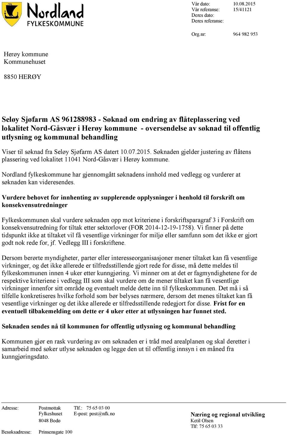 offentlig utlysning og kommunal behandling Viser til søknad fra Seløy Sjøfarm AS datert 10.07.2015. Søknaden gjelder justering av flåtens plassering ved lokalitet 11041 Nord-Gåsvær i Herøy kommune.