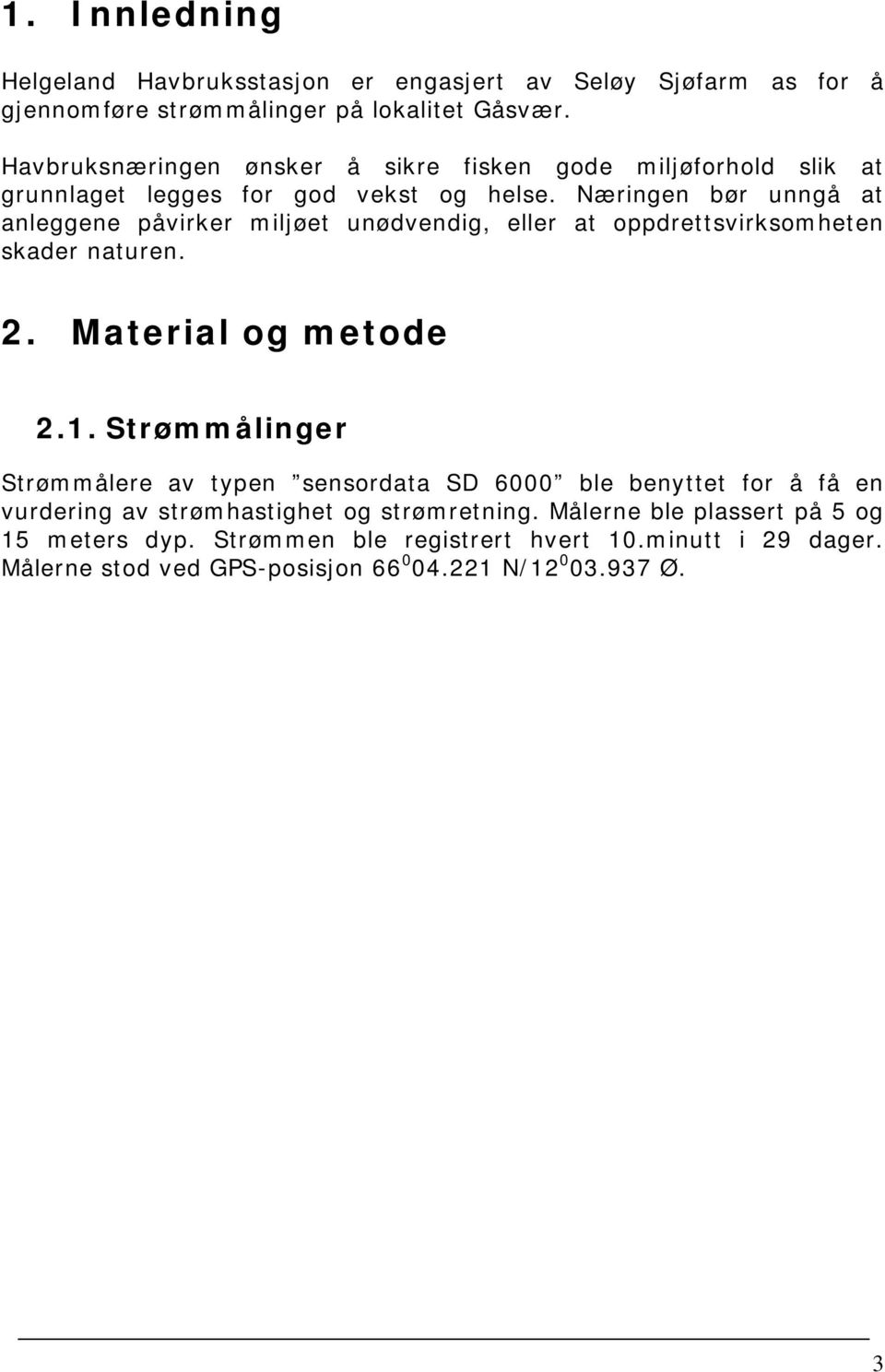 Næringen bør unngå at anleggene påvirker miljøet unødvendig, eller at oppdrettsvirksomheten skader naturen. 2. Material og metode 2.1.