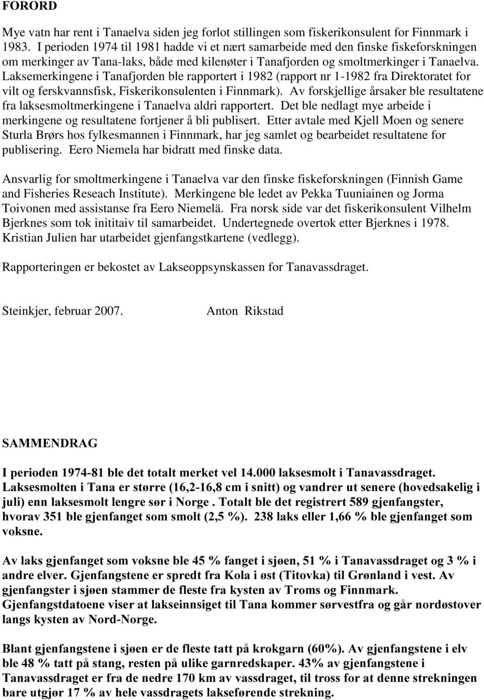 Laksemerkingene i Tanafjorden ble rapportert i 1982 (rapport nr 1-1982 fra Direktoratet for vilt og ferskvannsfisk, Fiskerikonsulenten i Finnmark).