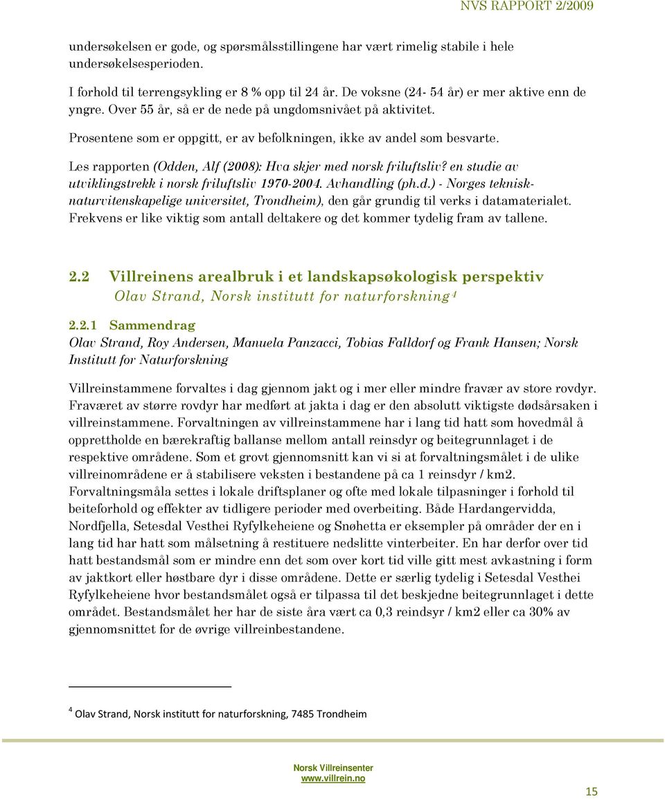 Les rapporten (Odden, Alf (2008): Hva skjer med norsk friluftsliv? en studie av utviklingstrekk i norsk friluftsliv 1970-2004. Avhandling (ph.d.) - Norges teknisknaturvitenskapelige universitet, Trondheim), den går grundig til verks i datamaterialet.