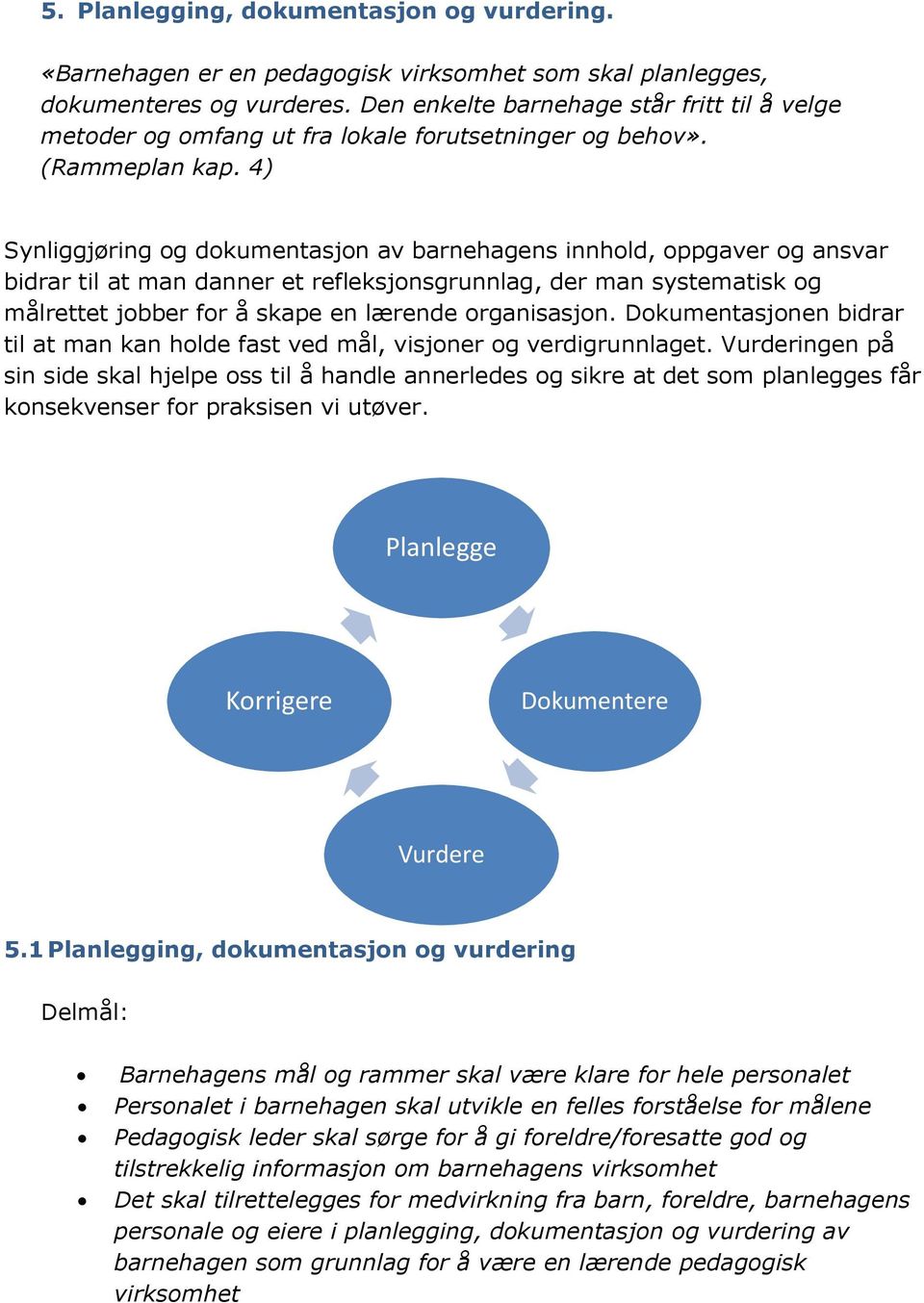 4) Synliggjøring og dokumentasjon av barnehagens innhold, oppgaver og ansvar bidrar til at man danner et refleksjonsgrunnlag, der man systematisk og målrettet jobber for å skape en lærende