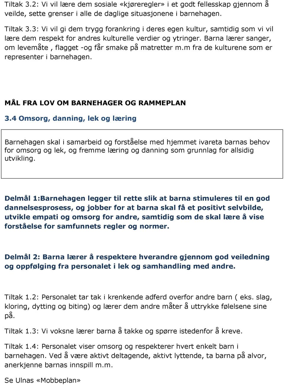 Barna lærer sanger, om levemåte, flagget -og får smake på matretter m.m fra de kulturene som er representer i barnehagen. MÅL FRA LOV OM BARNEHAGER OG RAMMEPLAN 3.