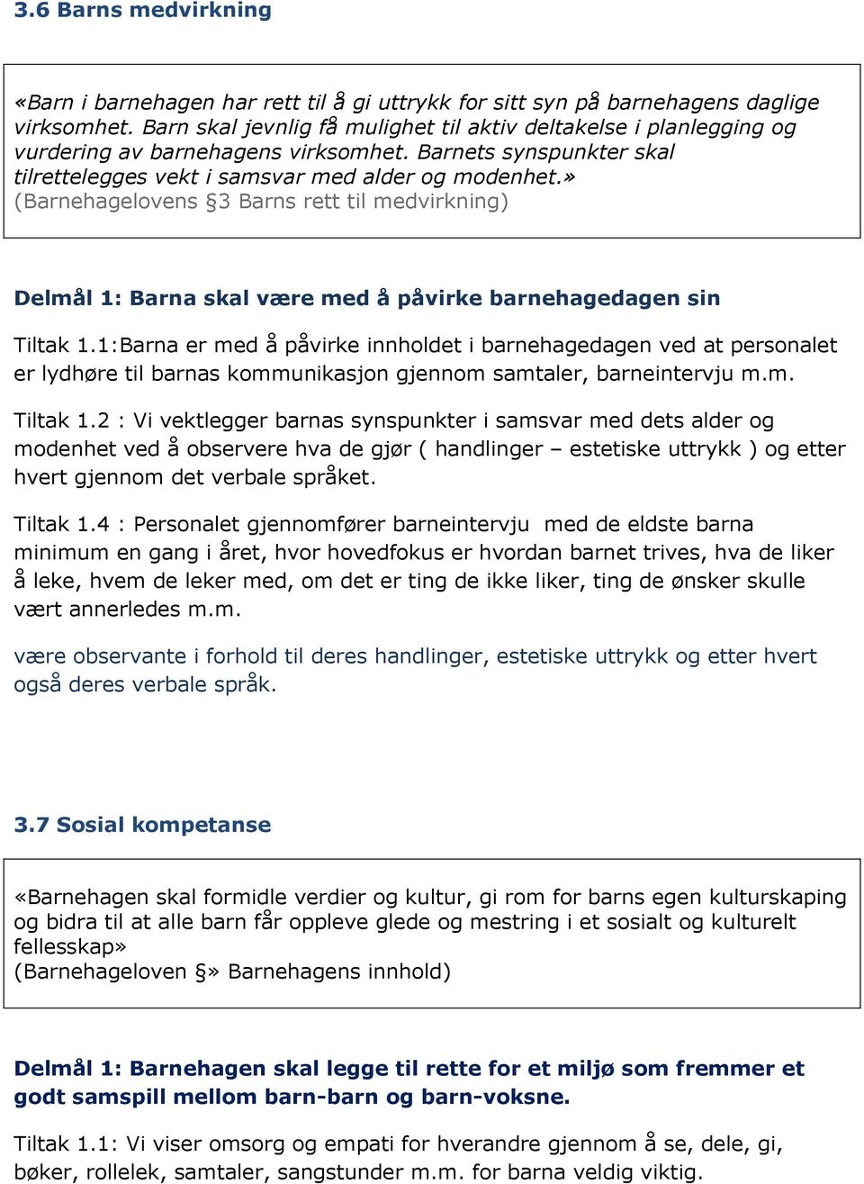 » (Barnehagelovens 3 Barns rett til medvirkning) Delmål 1: Barna skal være med å påvirke barnehagedagen sin Tiltak 1.