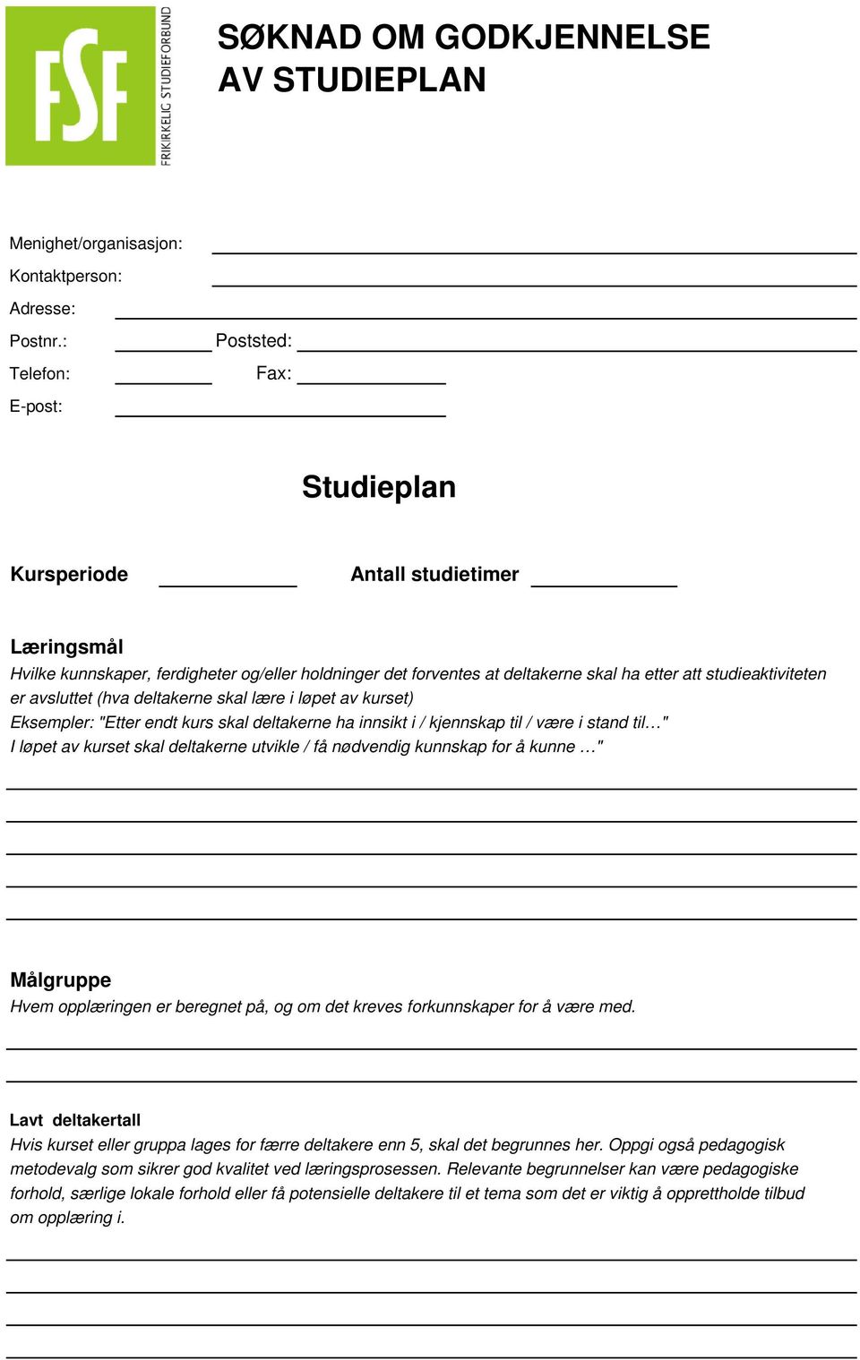 studieaktiviteten er avsluttet (hva deltakerne skal lære i løpet av kurset) Eksempler: "Etter endt kurs skal deltakerne ha innsikt i / kjennskap til / være i stand til " I løpet av kurset skal