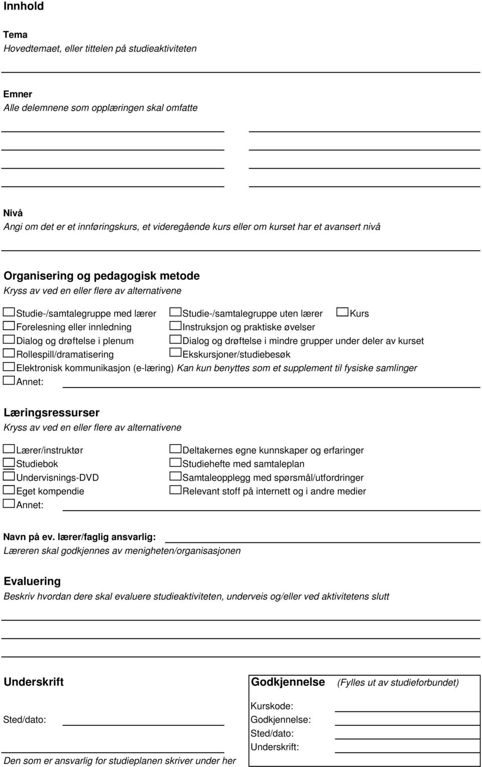 Instruksjon og praktiske øvelser Dialog og drøftelse i plenum Dialog og drøftelse i mindre grupper under deler av kurset Rollespill/dramatisering Ekskursjoner/studiebesøk Elektronisk kommunikasjon