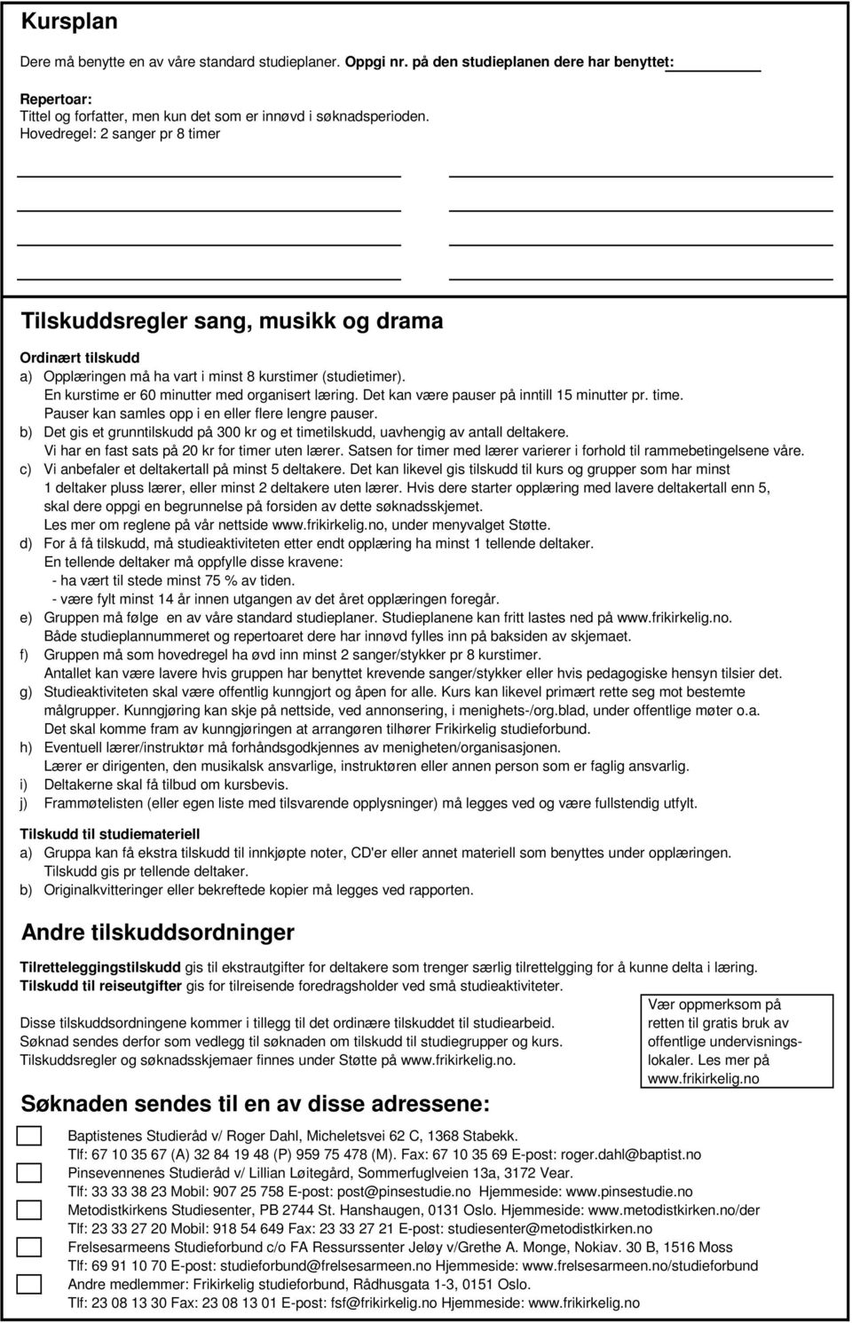 Det kan være pauser på inntill 15 minutter pr. time. Pauser kan samles opp i en eller flere lengre pauser. b) Det gis et grunntilskudd på 300 kr og et timetilskudd, uavhengig av antall deltakere.