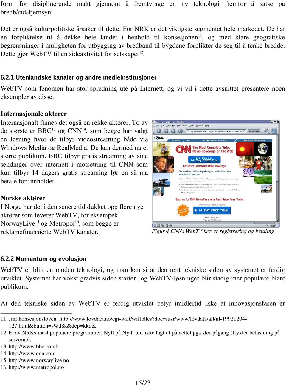 bredde. Dette gjør WebTV til en sideaktivitet for selskapet 12.