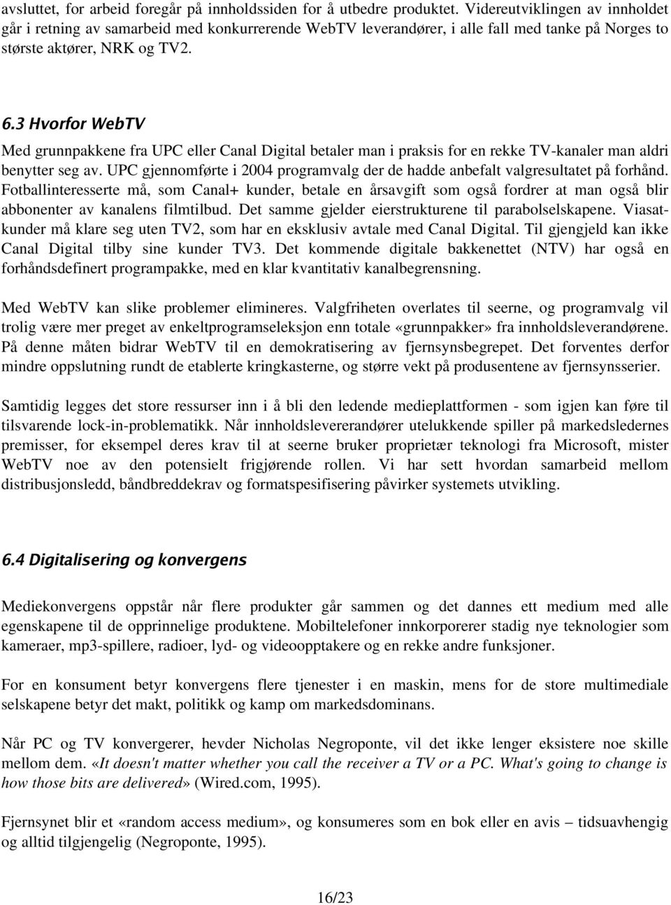 3 Hvorfor WebTV Med grunnpakkene fra UPC eller Canal Digital betaler man i praksis for en rekke TV kanaler man aldri benytter seg av.