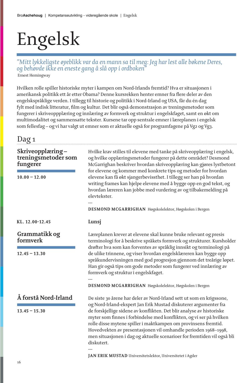 Denne kursrekken henter emner fra flere deler av den engelskspråklige verden. I tillegg til historie og politikk i Nord-Irland og USA, får du én dag fylt med indisk litteratur, film og kultur.