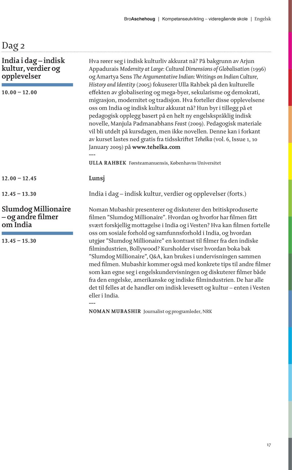 På bakgrunn av Arjun Appadurais Modernity at Large: Cultural Dimensions of Globalisation (1996) og Amartya Sens The Argumentative Indian: Writings on Indian Culture, History and Identity (2005)