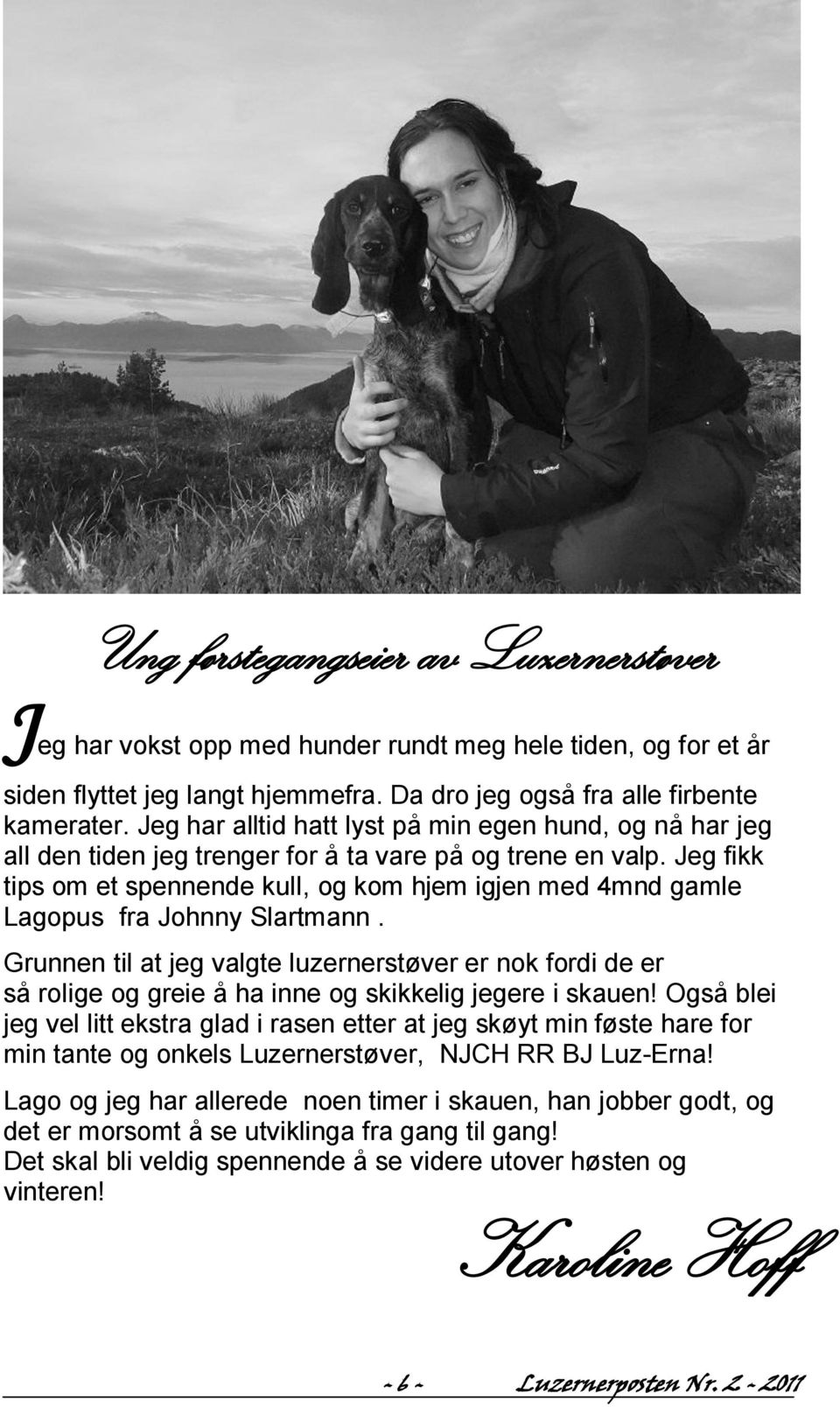 Jeg fikk tips om et spennende kull, og kom hjem igjen med 4mnd gamle Lagopus fra Johnny Slartmann.