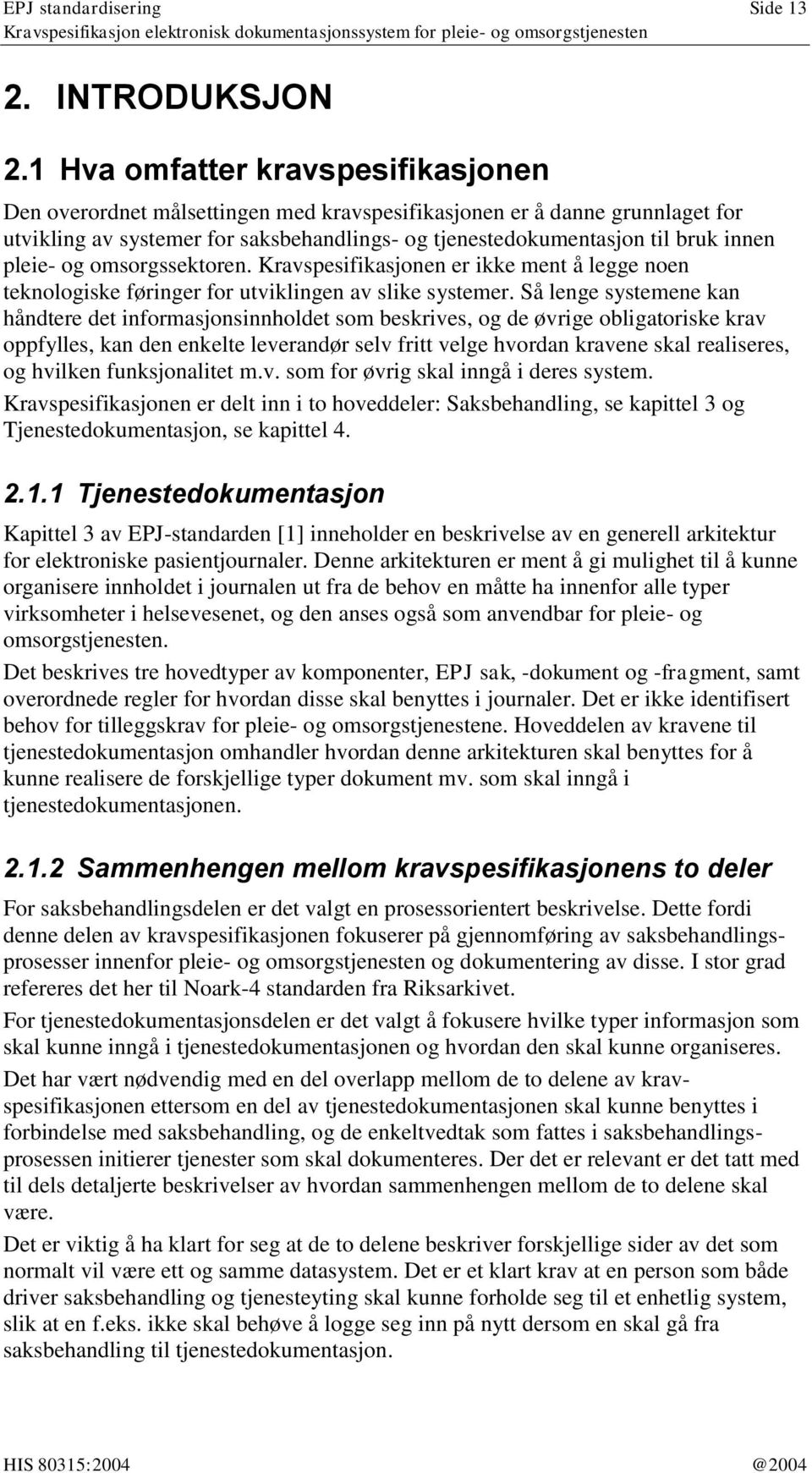 pleie- og omsorgssektoren. Kravspesifikasjonen er ikke ment å legge noen teknologiske føringer for utviklingen av slike systemer.