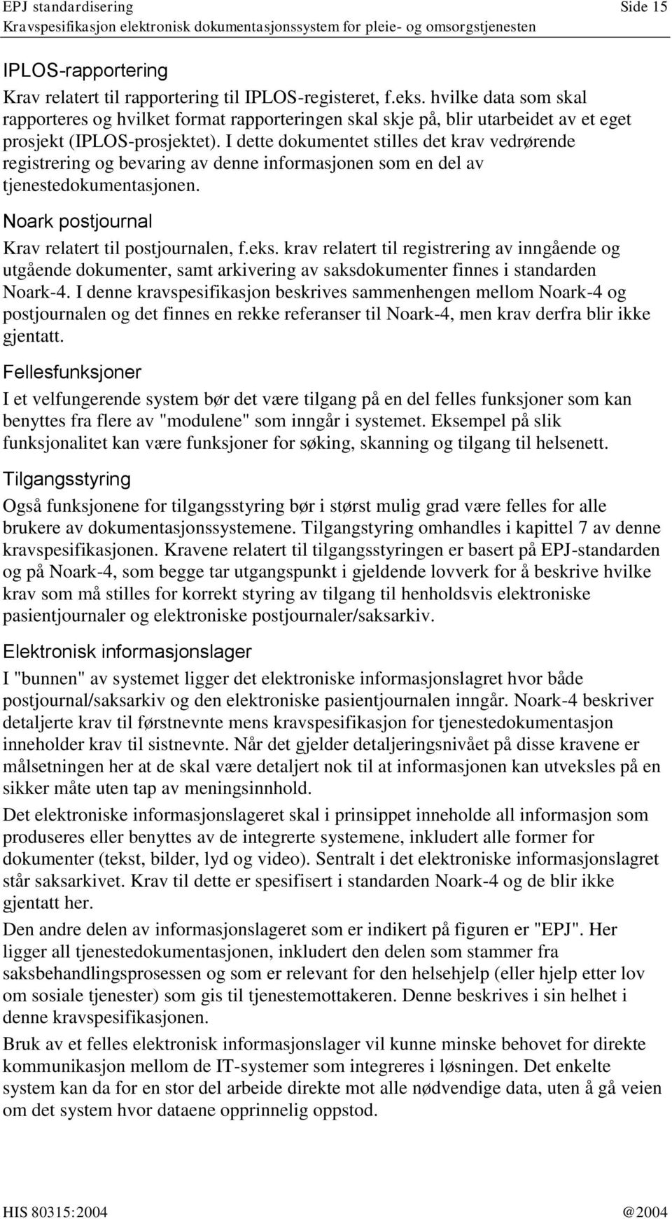 I dette dokumentet stilles det krav vedrørende registrering og bevaring av denne informasjonen som en del av tjenestedokumentasjonen. Noark postjournal Krav relatert til postjournalen, f.eks.