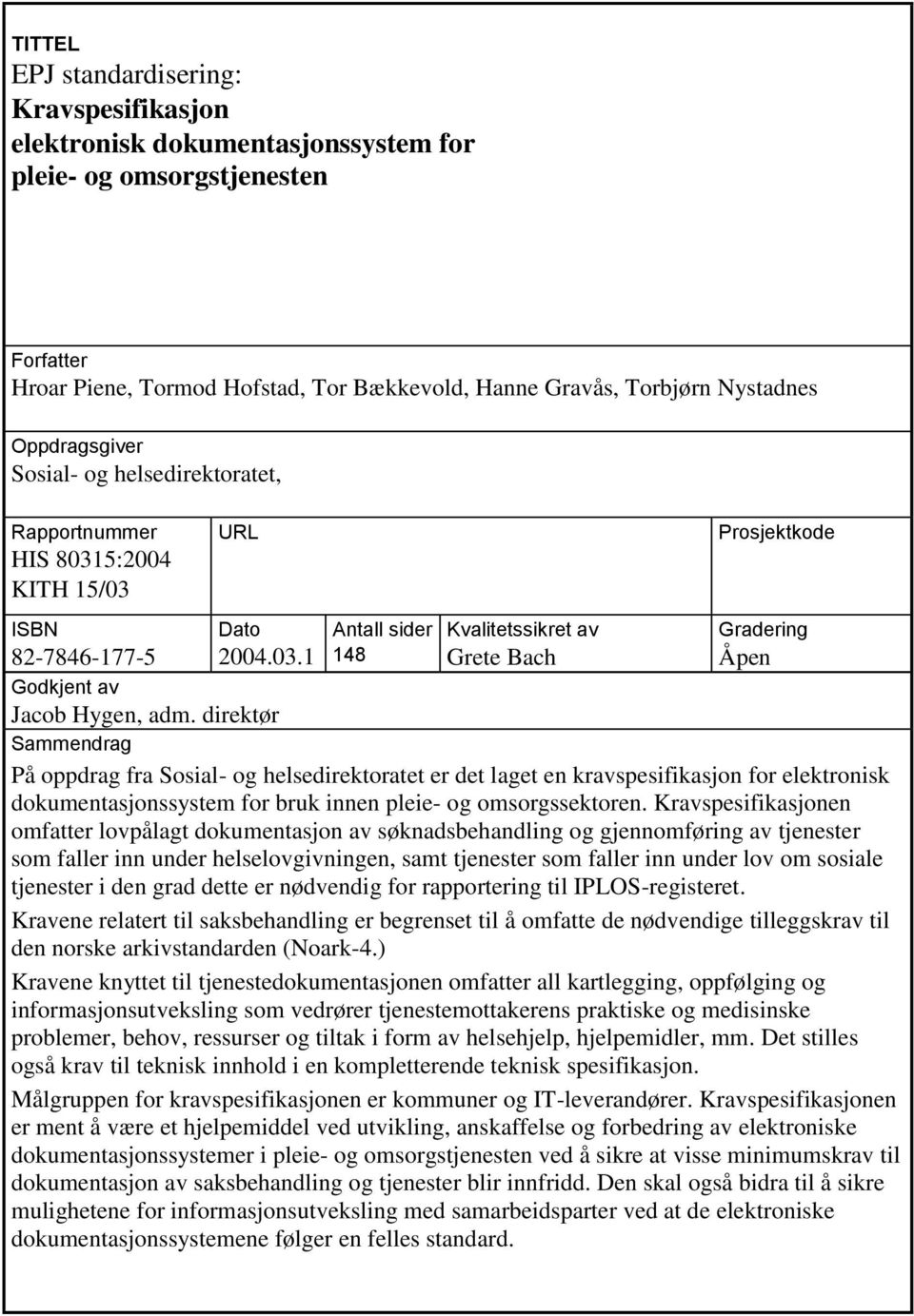 direktør Sammendrag På oppdrag fra Sosial- og helsedirektoratet er det laget en kravspesifikasjon for elektronisk dokumentasjonssystem for bruk innen pleie- og omsorgssektoren.