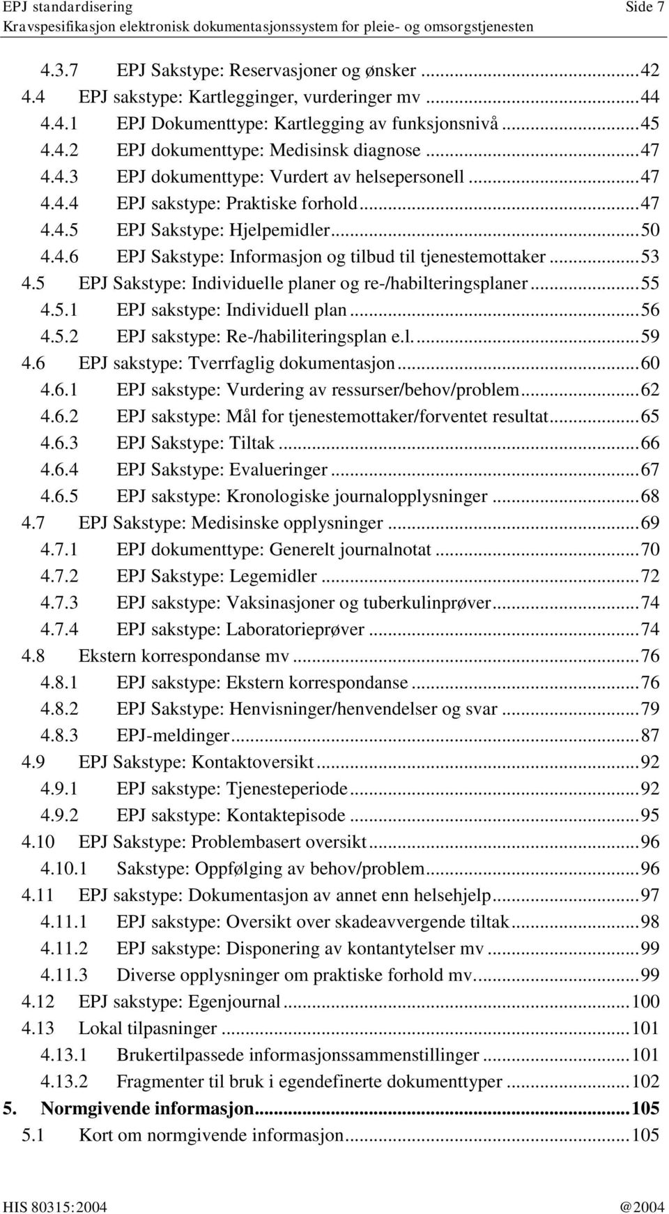 .. 53 4.5 EPJ Sakstype: Individuelle planer og re-/habilteringsplaner... 55 4.5.1 EPJ sakstype: Individuell plan... 56 4.5.2 EPJ sakstype: Re-/habiliteringsplan e.l.... 59 4.