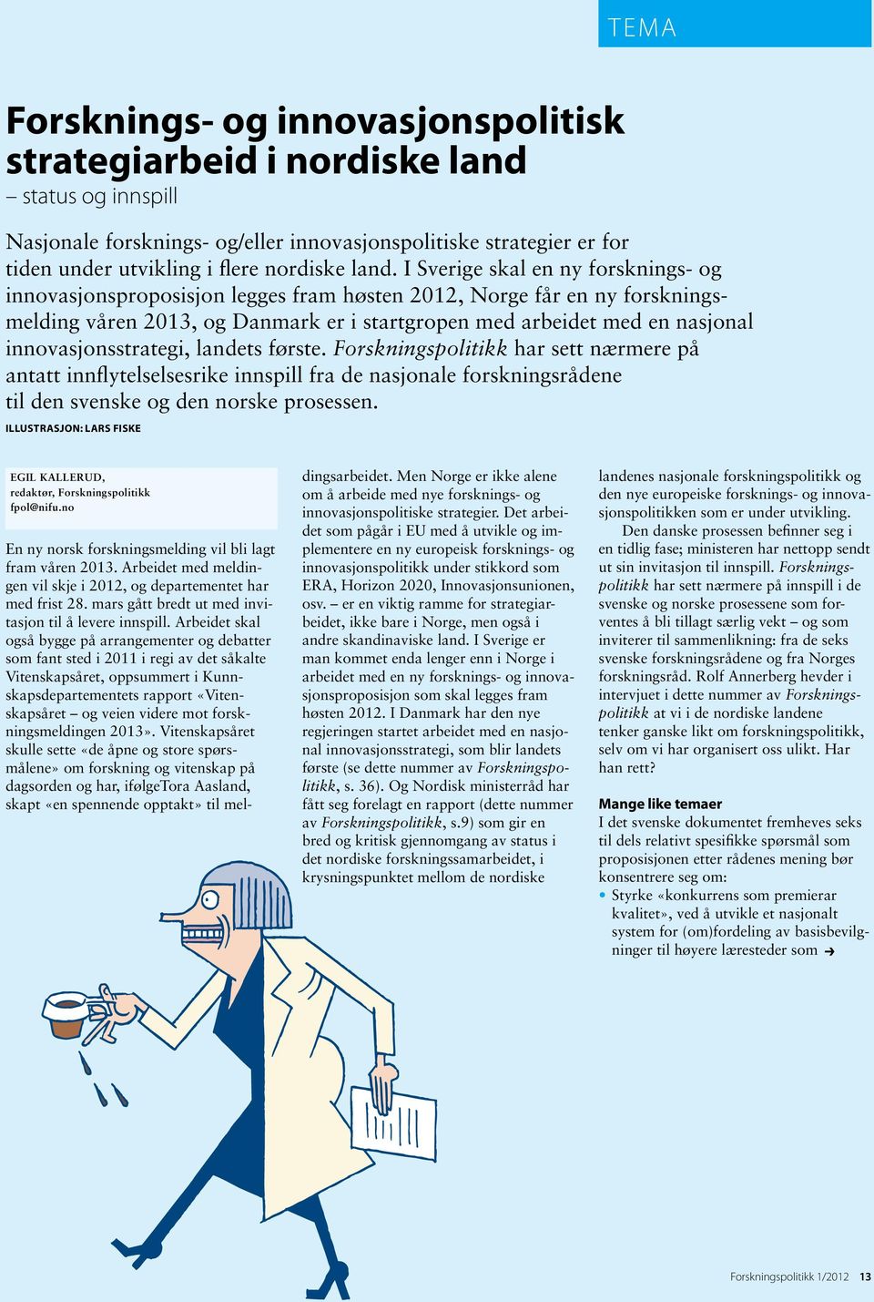 innovasjonsstrategi, landets første. Forskningspolitikk har sett nærmere på antatt innflytelselsesrike innspill fra de nasjonale forskningsrådene til den svenske og den norske prosessen.