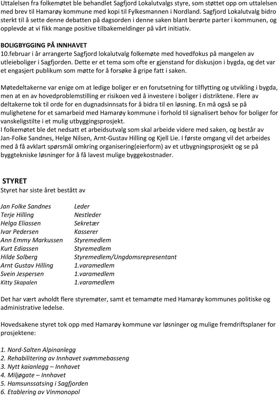 BOLIGBYGGING PÅ INNHAVET 10.februar i år arrangerte Sagfjord lokalutvalg folkemøte med hovedfokus på mangelen av utleieboliger i Sagfjorden.