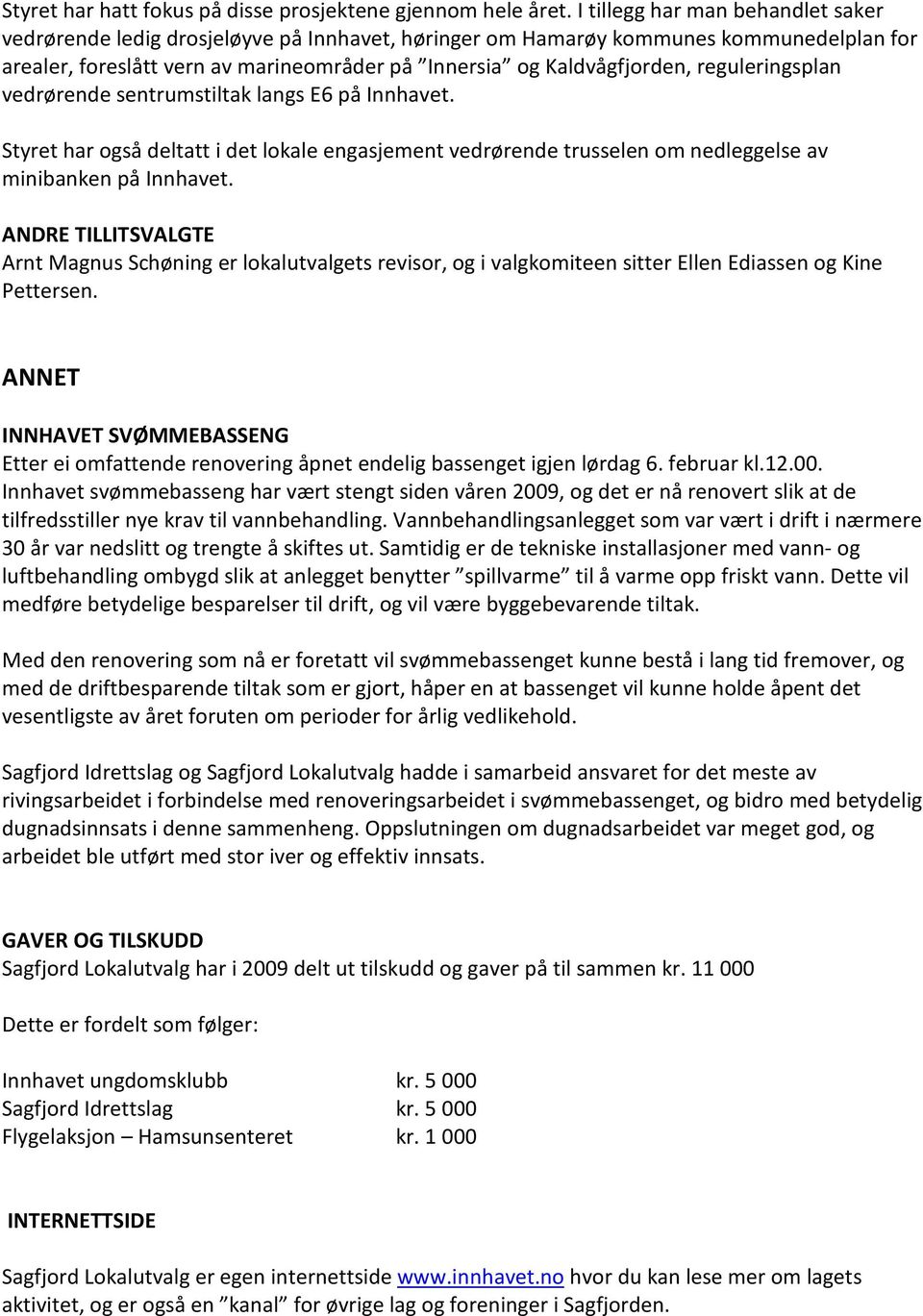 reguleringsplan vedrørende sentrumstiltak langs E6 på Innhavet. Styret har også deltatt i det lokale engasjement vedrørende trusselen om nedleggelse av minibanken på Innhavet.