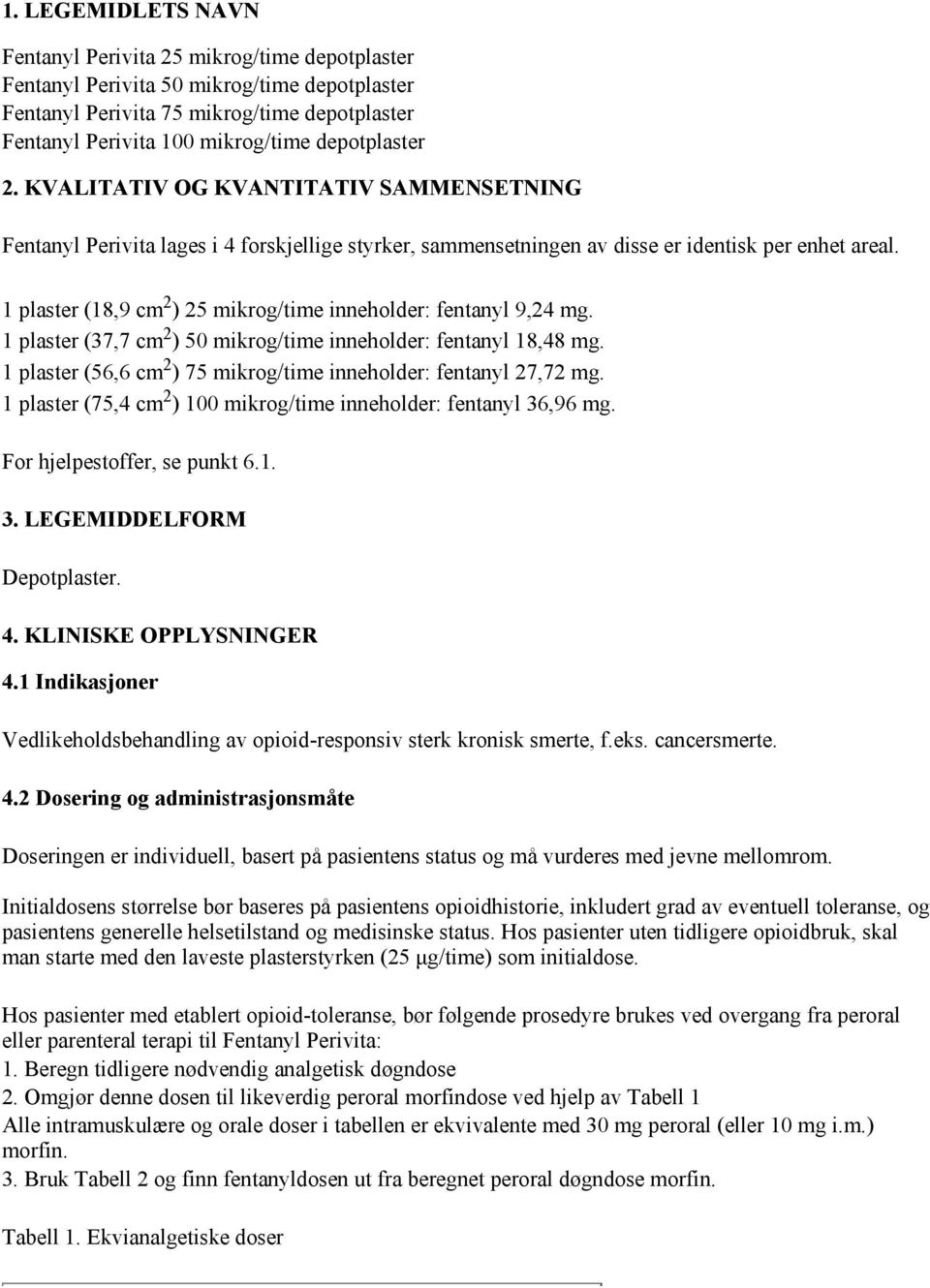 1 plaster (18,9 cm 2 ) 25 mikrog/time inneholder: fentanyl 9,24 mg. 1 plaster (37,7 cm 2 ) 50 mikrog/time inneholder: fentanyl 18,48 mg.