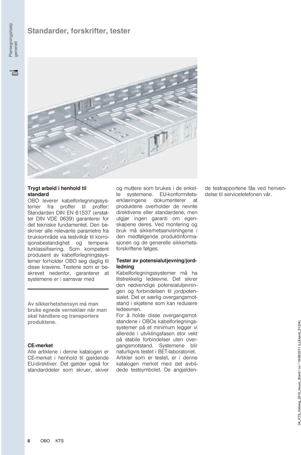 Som kompetent produsent av kabelforlegningssystemer forholder OBO seg daglig til disse kravene.