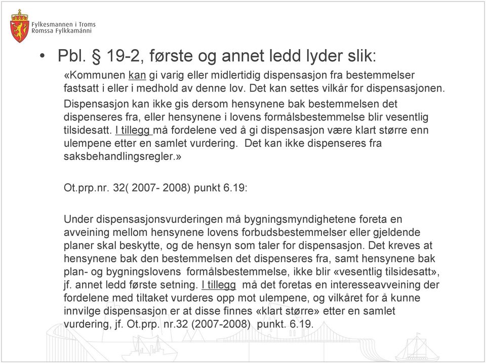 I tillegg må fordelene ved å gi dispensasjon være klart større enn ulempene etter en samlet vurdering. Det kan ikke dispenseres fra saksbehandlingsregler.» Ot.prp.nr. 32( 2007-2008) punkt 6.