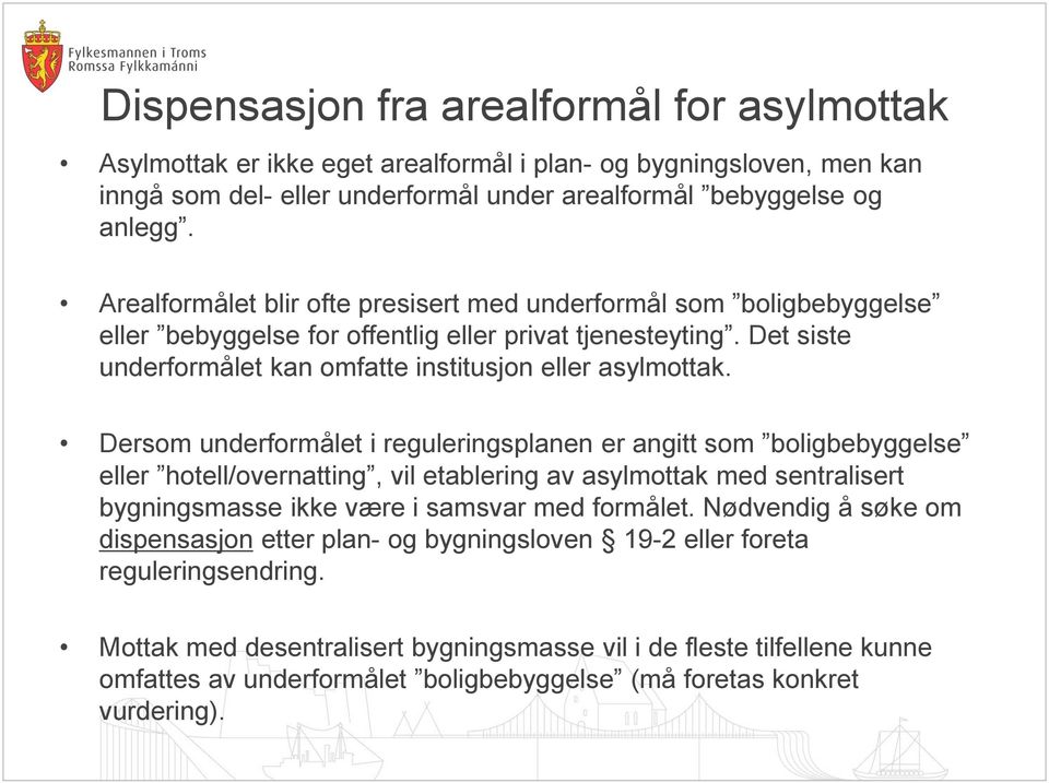 Dersom underformålet i reguleringsplanen er angitt som boligbebyggelse eller hotell/overnatting, vil etablering av asylmottak med sentralisert bygningsmasse ikke være i samsvar med formålet.