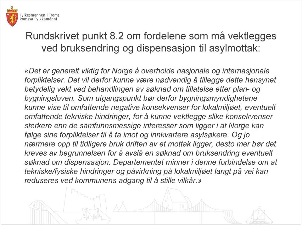 Som utgangspunkt bør derfor bygningsmyndighetene kunne vise til omfattende negative konsekvenser for lokalmiljøet, eventuelt omfattende tekniske hindringer, for å kunne vektlegge slike konsekvenser