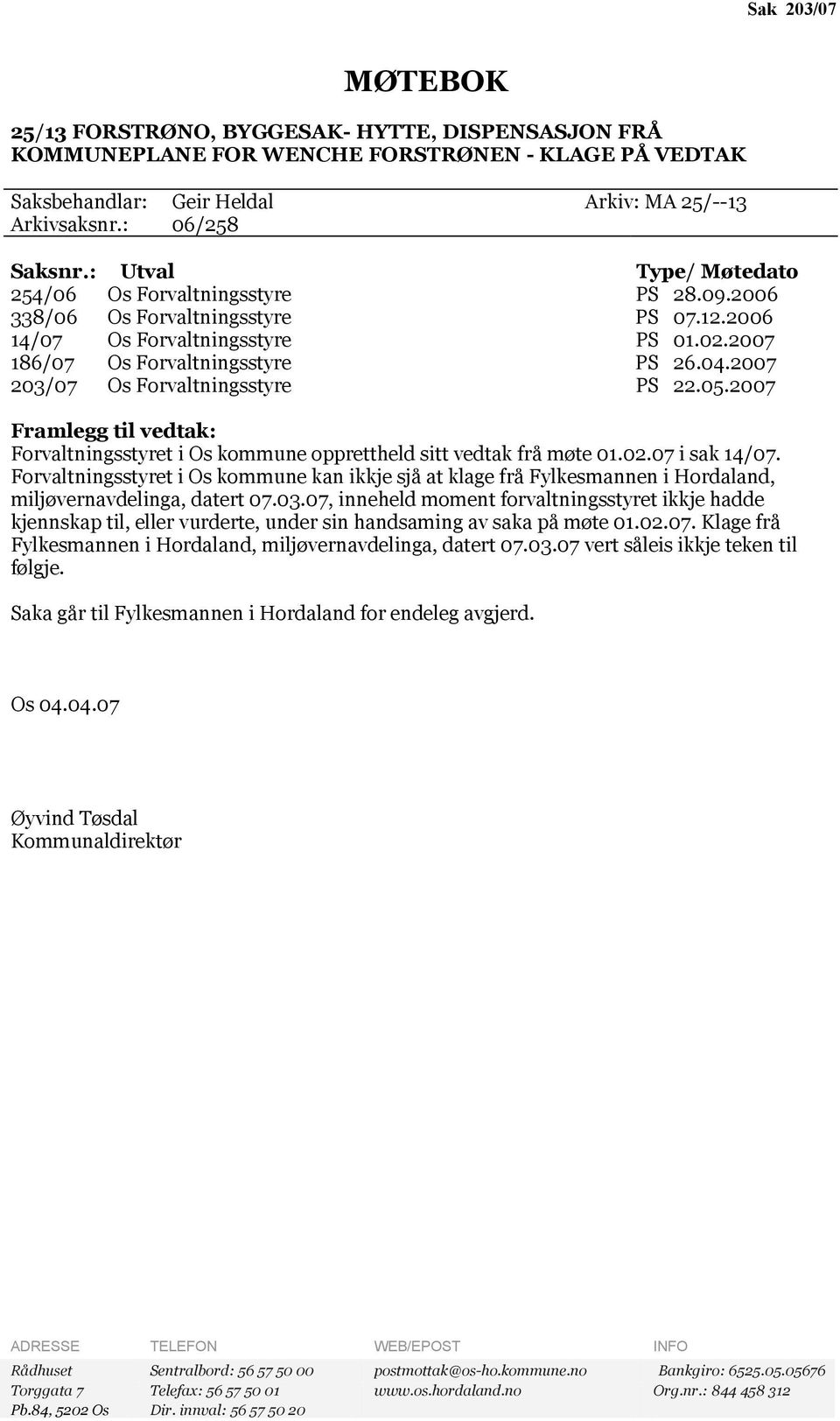 2007 203/07 Os Forvaltningsstyre PS 22.05.2007 Framlegg til vedtak: Forvaltningsstyret i Os kommune opprettheld sitt vedtak frå møte 01.02.07 i sak 14/07.