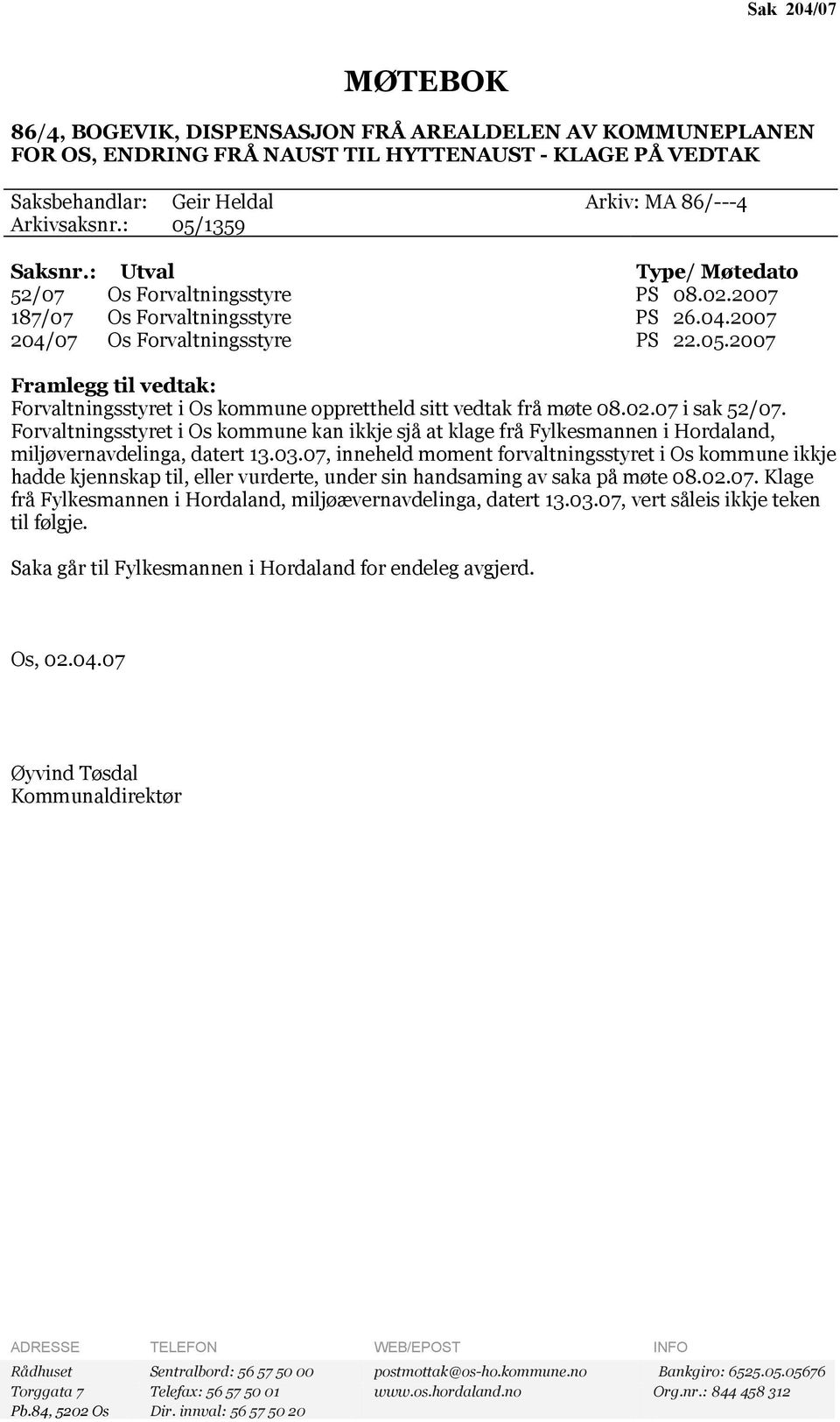 02.07 i sak 52/07. Forvaltningsstyret i Os kommune kan ikkje sjå at klage frå Fylkesmannen i Hordaland, miljøvernavdelinga, datert 13.03.