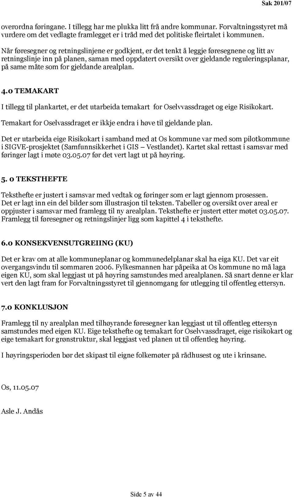 som for gjeldande arealplan. 4.0 TEMAKART I tillegg til plankartet, er det utarbeida temakart for Oselvvassdraget og eige Risikokart.