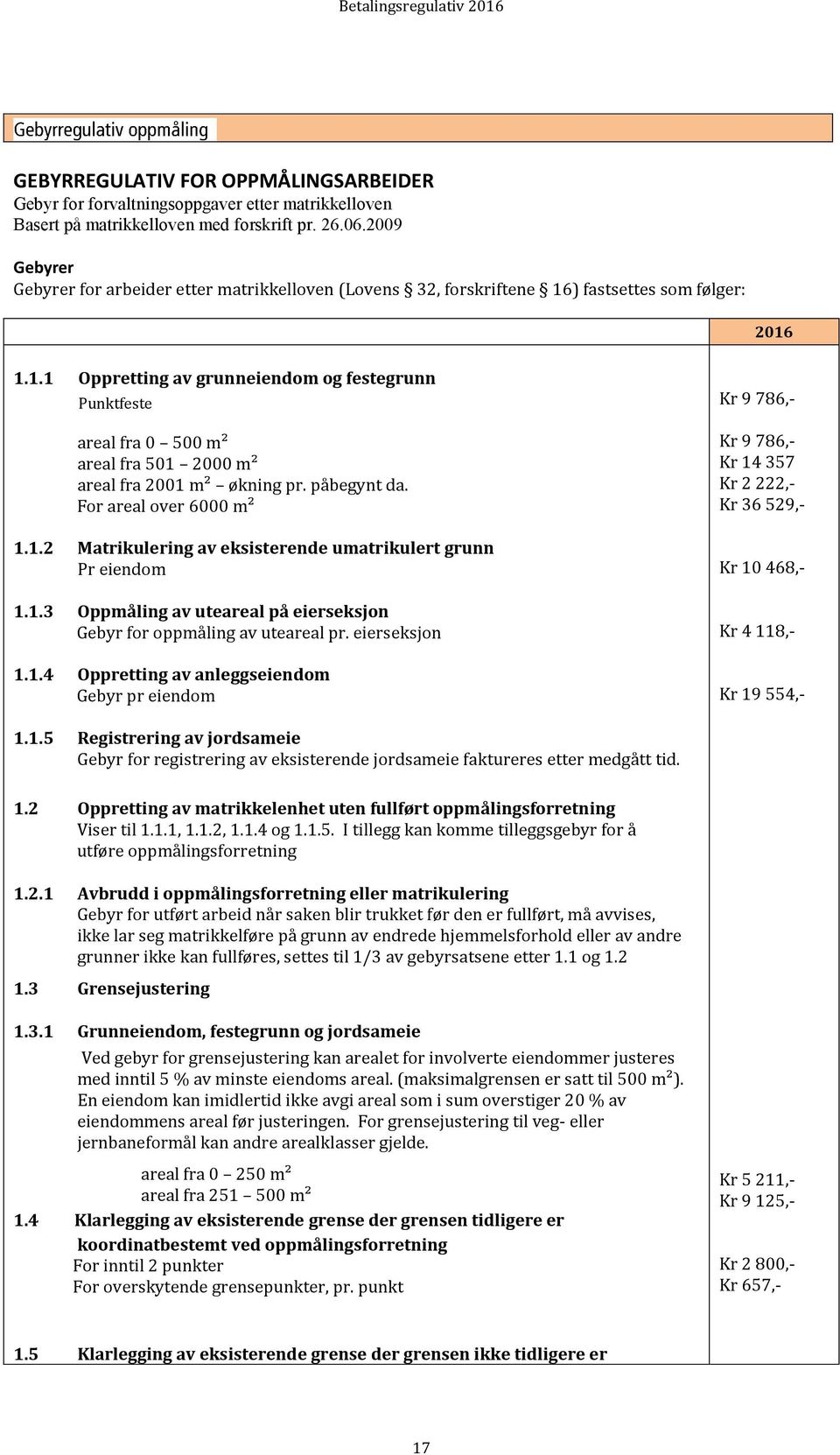 ) fastsettes som følger: 2016 1.1.1 Oppretting av grunneiendom og festegrunn Punktfeste areal fra 0 500 m² areal fra 501 2000 m² areal fra 2001 m² økning pr. påbegynt da. For areal over 6000 m² 1.1.2 Matrikulering av eksisterende umatrikulert grunn Pr eiendom 1.