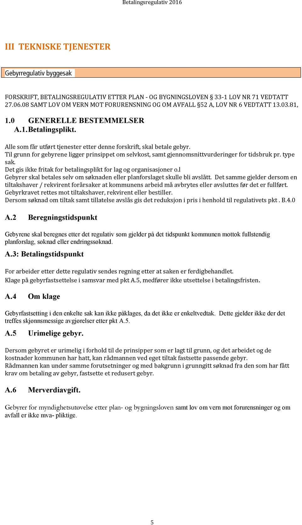 Til grunn for gebyrene ligger prinsippet om selvkost, samt gjennomsnittvurderinger for tidsbruk pr. type sak. Det gis ikke fritak for betalingsplikt for lag og organisasjoner o.