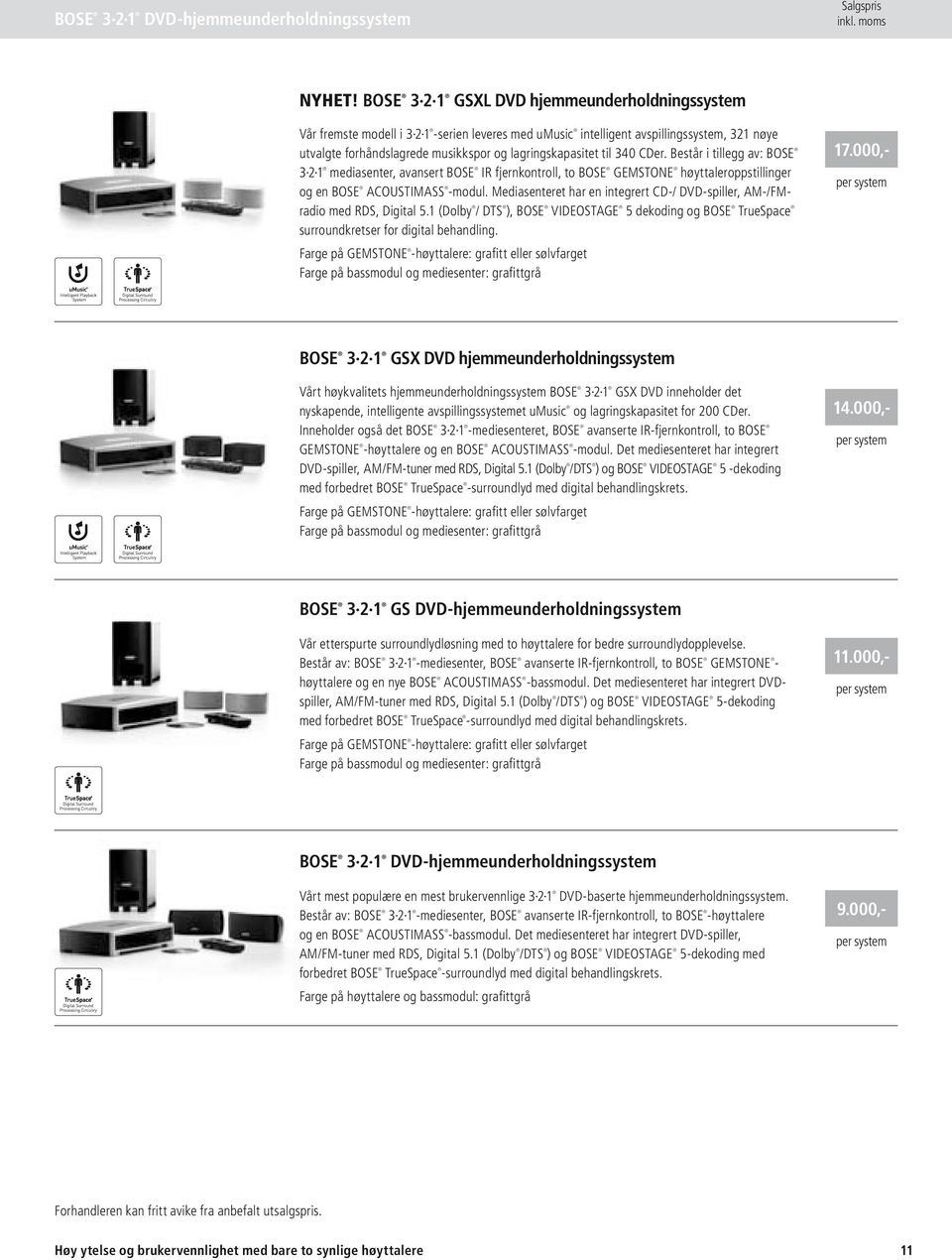 til 340 CDer. Består i tillegg av: BOSE 3 2 1 mediasenter, avansert BOSE IR fjernkontroll, to BOSE GEMSTONE høyttaleroppstillinger og en BOSE ACOUSTIMASS -modul.