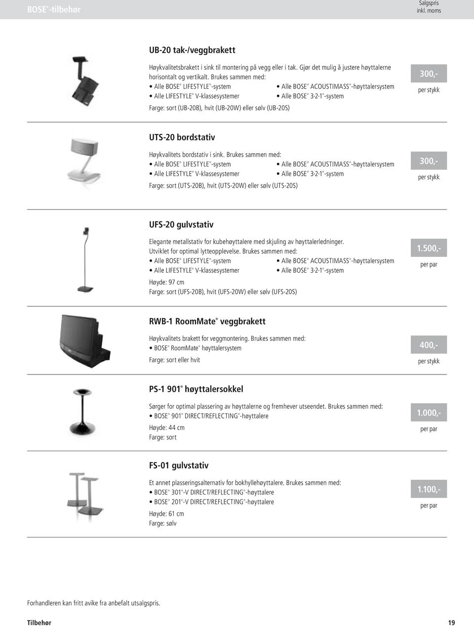 Brukes sammen med: Alle BOSE LIFESTYLE -system Alle BOSE ACOUSTIMASS -høyttalersystem Alle LIFESTYLE V-klassesystemer Alle BOSE 3 2 1 -system Farge: sort (UB-20B), hvit (UB-20W) eller sølv (UB-20S)