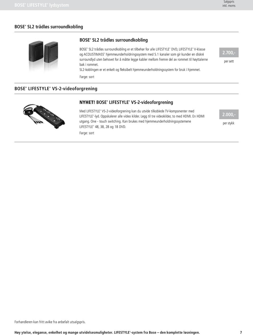 SL2-koblingen er et enkelt og fleksibelt hjemmeunderholdningssystem for bruk i hjemmet. Farge: sort per sett BOSE LIFESTYLE VS-2-videoforgrening NYHET!
