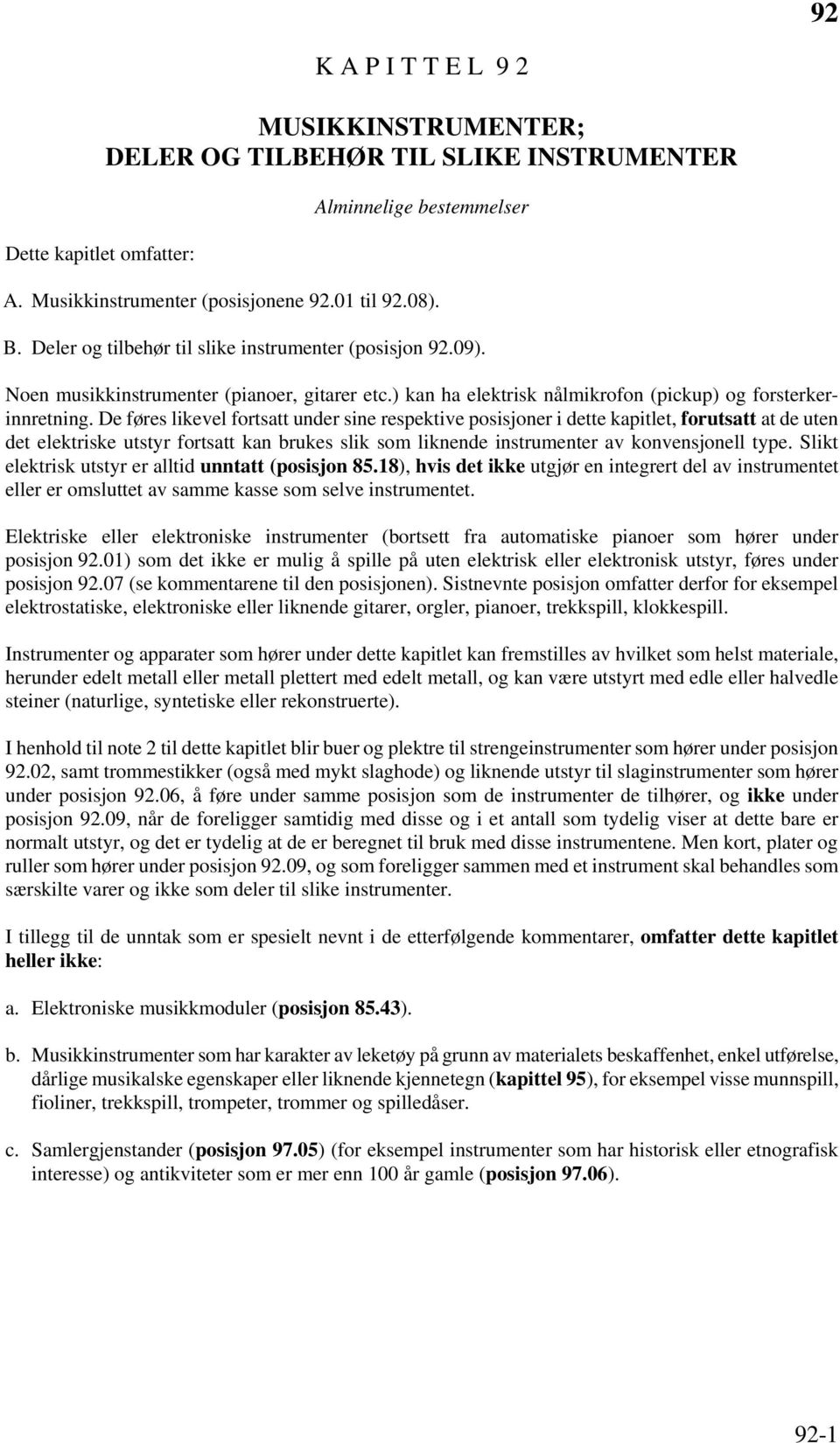 De føres likevel fortsatt under sine respektive posisjoner i dette kapitlet, forutsatt at de uten det elektriske utstyr fortsatt kan brukes slik som liknende instrumenter av konvensjonell type.