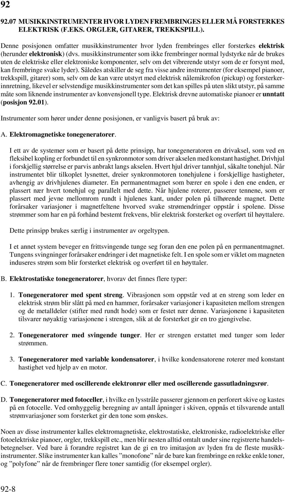 musikkinstrumenter som ikke frembringer normal lydstyrke når de brukes uten de elektriske eller elektroniske komponenter, selv om det vibrerende utstyr som de er forsynt med, kan frembringe svake