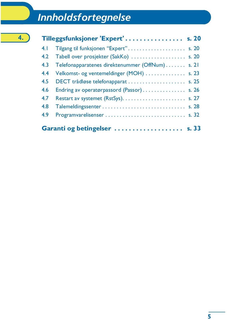 5 DECT trådløse telefonapparat.................... s. 25 4.6 Endring av operatørpassord (Passor)............... s. 26 4.7 Restart av systemet (RstSys)...................... s. 27 4.