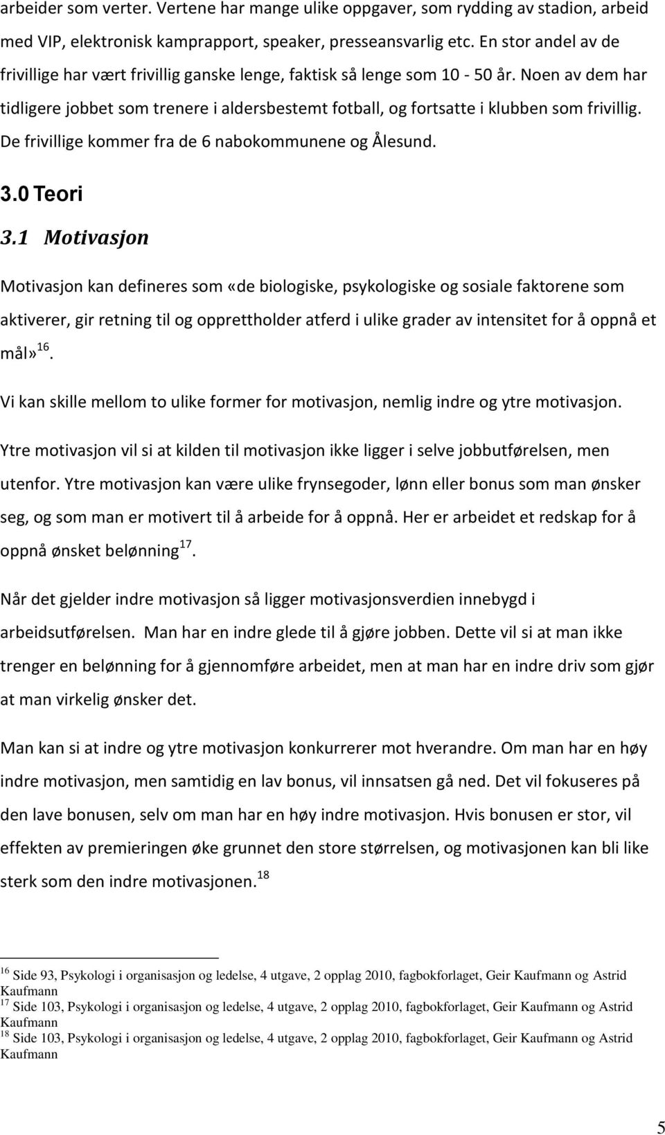 Noen av dem har tidligere jobbet som trenere i aldersbestemt fotball, og fortsatte i klubben som frivillig. De frivillige kommer fra de 6 nabokommunene og Ålesund. 3.0 Teori 3.