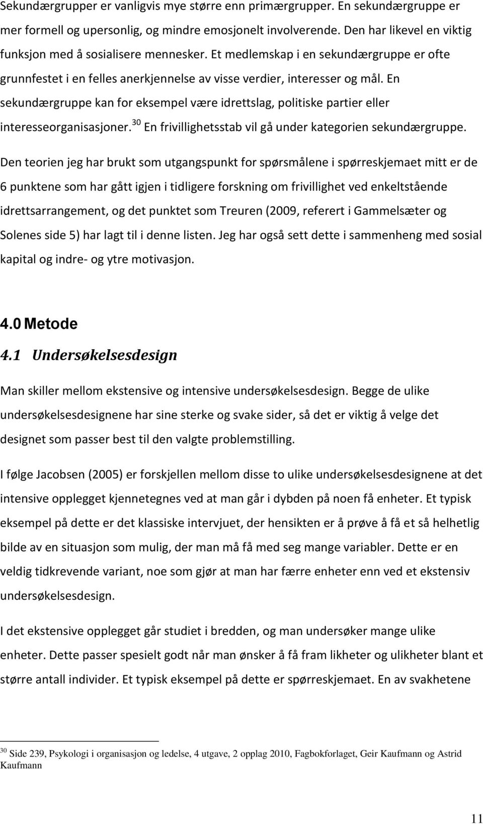 En sekundærgruppe kan for eksempel være idrettslag, politiske partier eller interesseorganisasjoner. 30 En frivillighetsstab vil gå under kategorien sekundærgruppe.