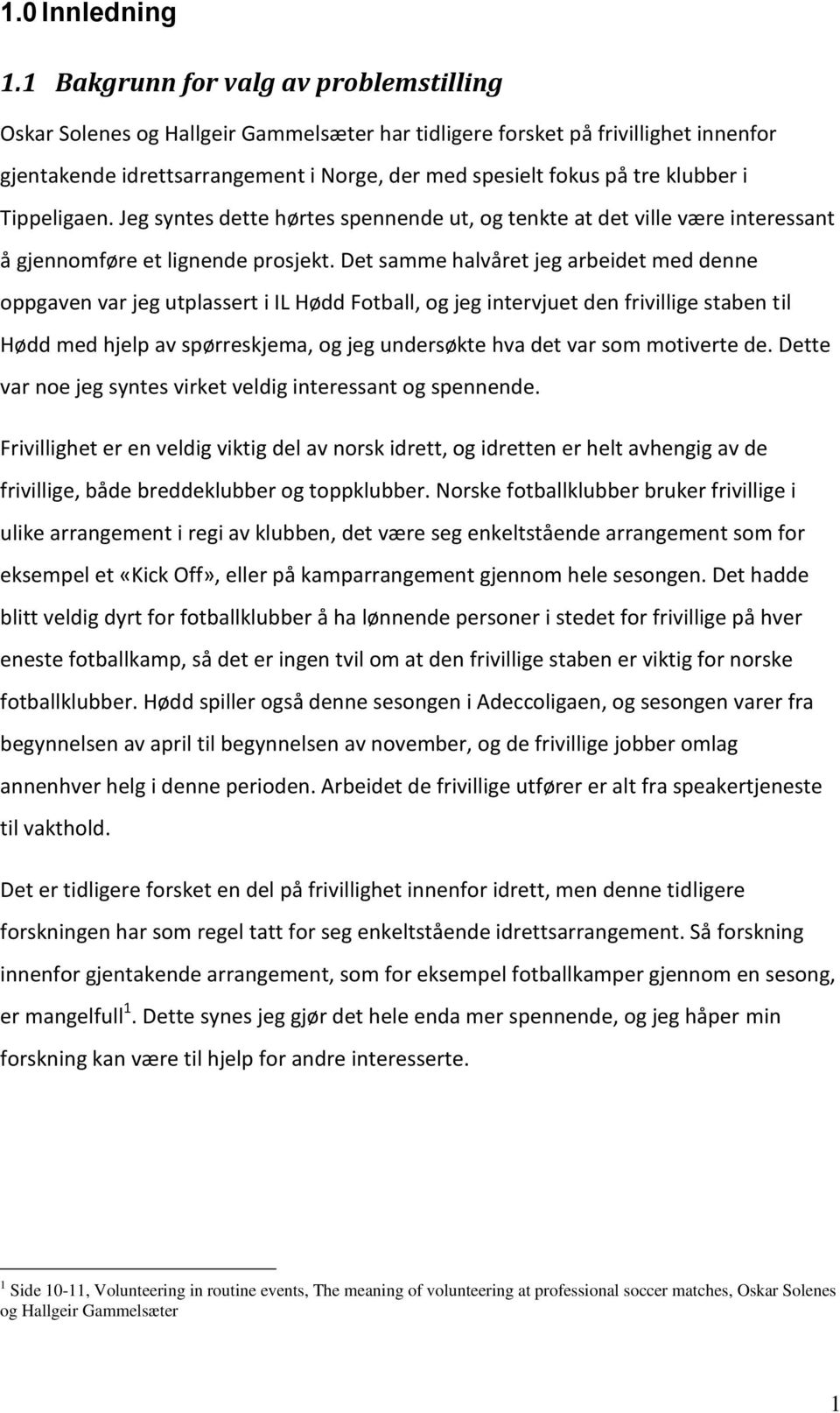 klubber i Tippeligaen. Jeg syntes dette hørtes spennende ut, og tenkte at det ville være interessant å gjennomføre et lignende prosjekt.