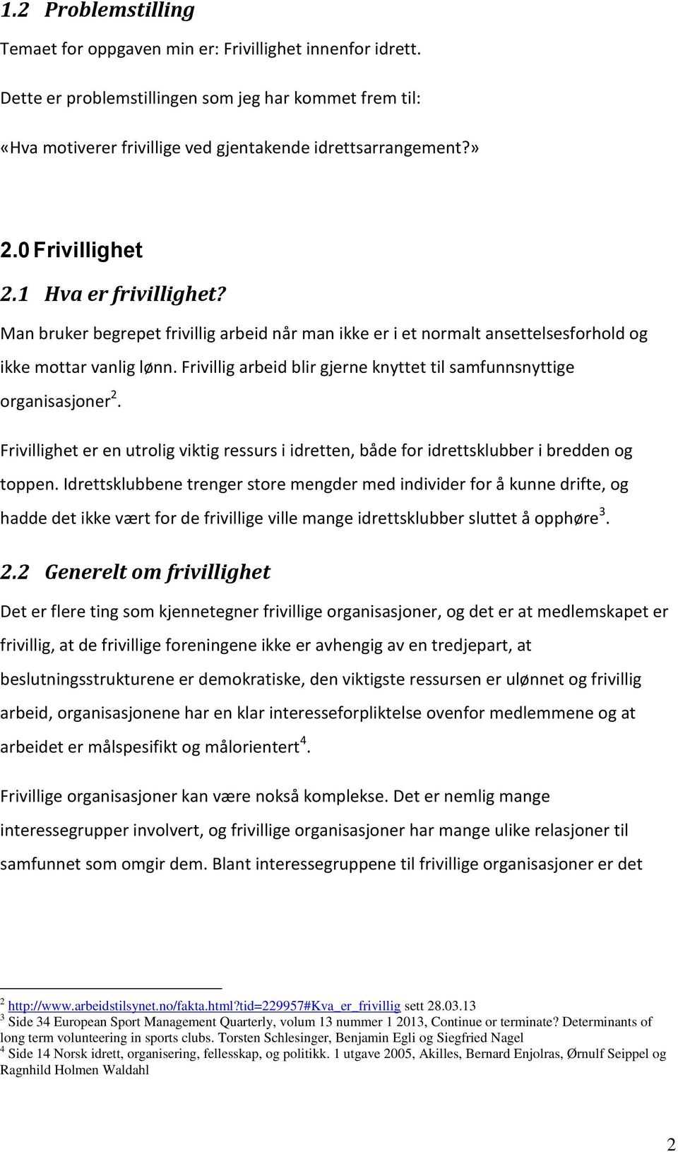 Frivillig arbeid blir gjerne knyttet til samfunnsnyttige organisasjoner 2. Frivillighet er en utrolig viktig ressurs i idretten, både for idrettsklubber i bredden og toppen.