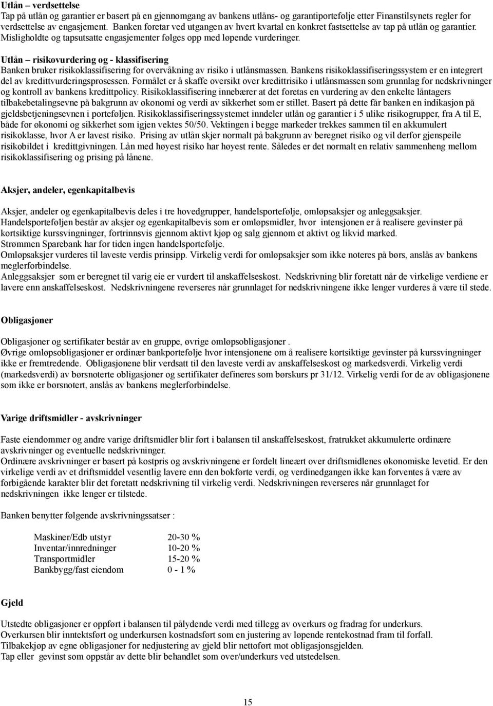 Utlån risikovurdering og - klassifisering Banken bruker risikoklassifisering for overvåkning av risiko i utlånsmassen.